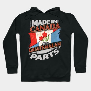 Made In Canada With Guatemalan Parts - Gift for Guatemalan From Guatemala Hoodie